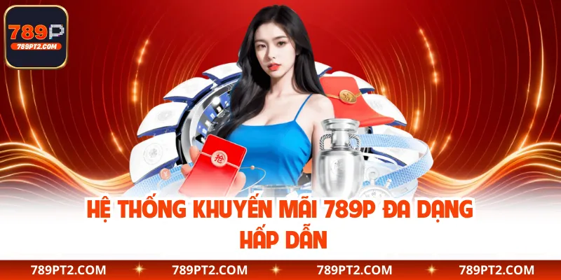 Hệ thống khuyến mãi 789P đa dạng, hấp dẫn