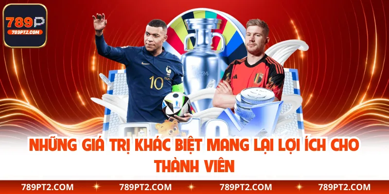Những giá trị khác biệt mang lại lợi ích cho thành viên
